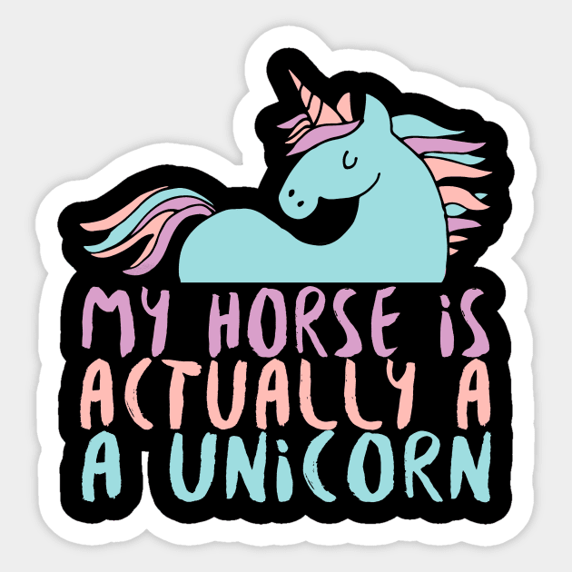 My Horse Is Actually A Unicorn - Horses Unicorns Sticker by fromherotozero